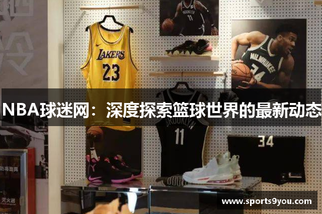 NBA球迷网：深度探索篮球世界的最新动态