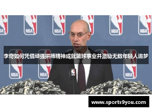 李奇如何凭借顽强拼搏精神成就篮球事业并激励无数年轻人追梦