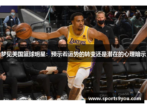 梦见美国篮球明星：预示着运势的转变还是潜在的心理暗示