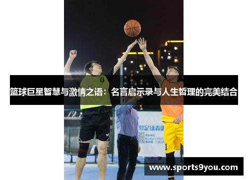 篮球巨星智慧与激情之语：名言启示录与人生哲理的完美结合