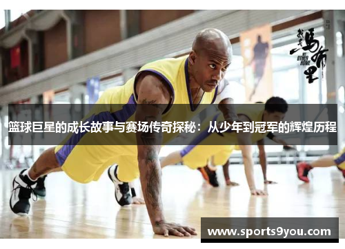 篮球巨星的成长故事与赛场传奇探秘：从少年到冠军的辉煌历程