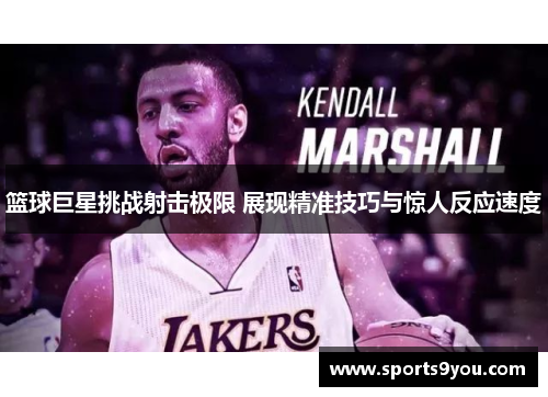 篮球巨星挑战射击极限 展现精准技巧与惊人反应速度