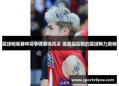 篮球明星赛帅哥争锋赛场风采 谁是最耀眼的篮球魅力男神